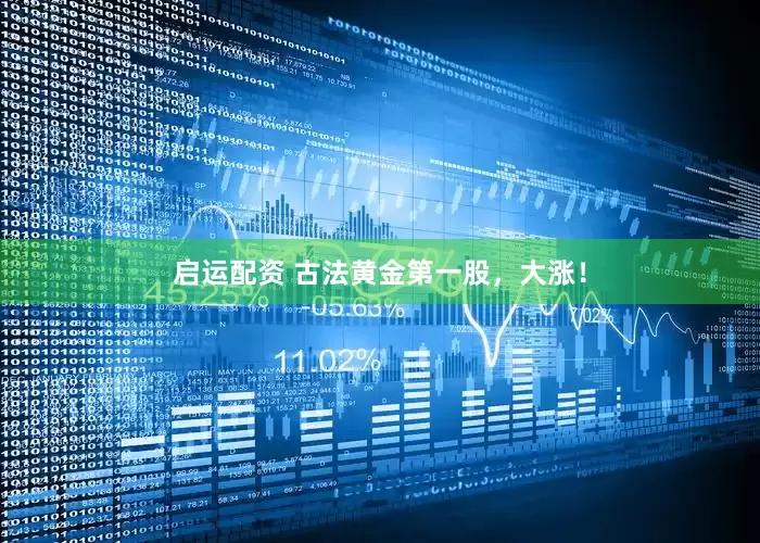 启运配资 古法黄金第一股，大涨！