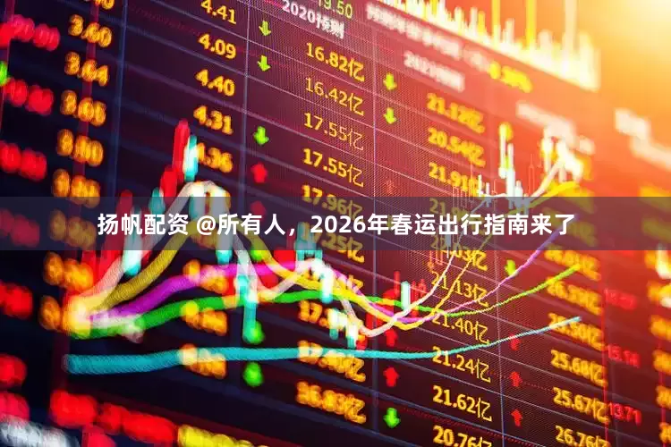 扬帆配资 @所有人，2026年春运出行指南来了